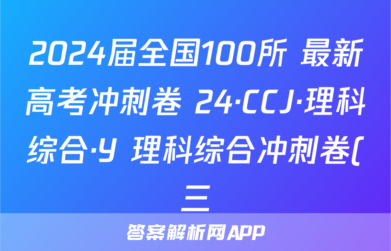 2024届全国100所 最新高考冲刺卷 24·CCJ·理科综合·Y 理科综合冲刺卷(三)答案